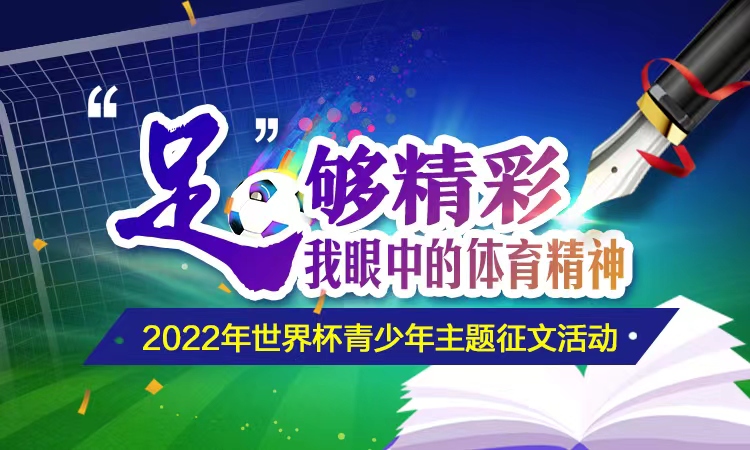 等你来投稿！“‘足’够精彩  我眼中的体育精神”2022年世界杯青少年主题征文活动启动